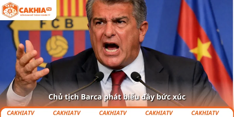 Chủ tịch Barca phát biểu đầy bức xúc
